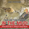 There Are Things Moving In The Mud! Animal Book Age 5 | Childrens Animal Books