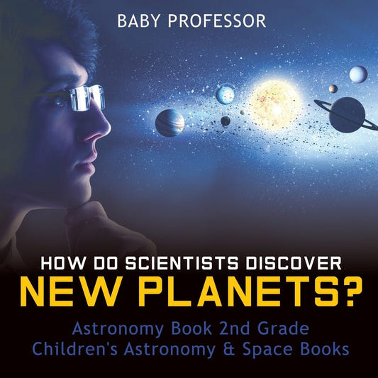 How Do Scientists Discover New Planets? Astronomy Book 2nd Grade | Children's Astronomy & Space Books