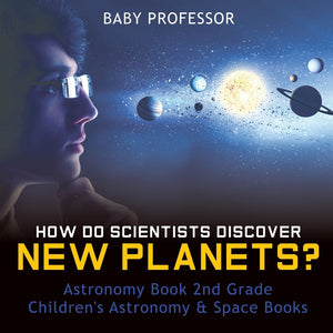How Do Scientists Discover New Planets Astronomy Book 2nd Grade | Childrens Astronomy & Space Books