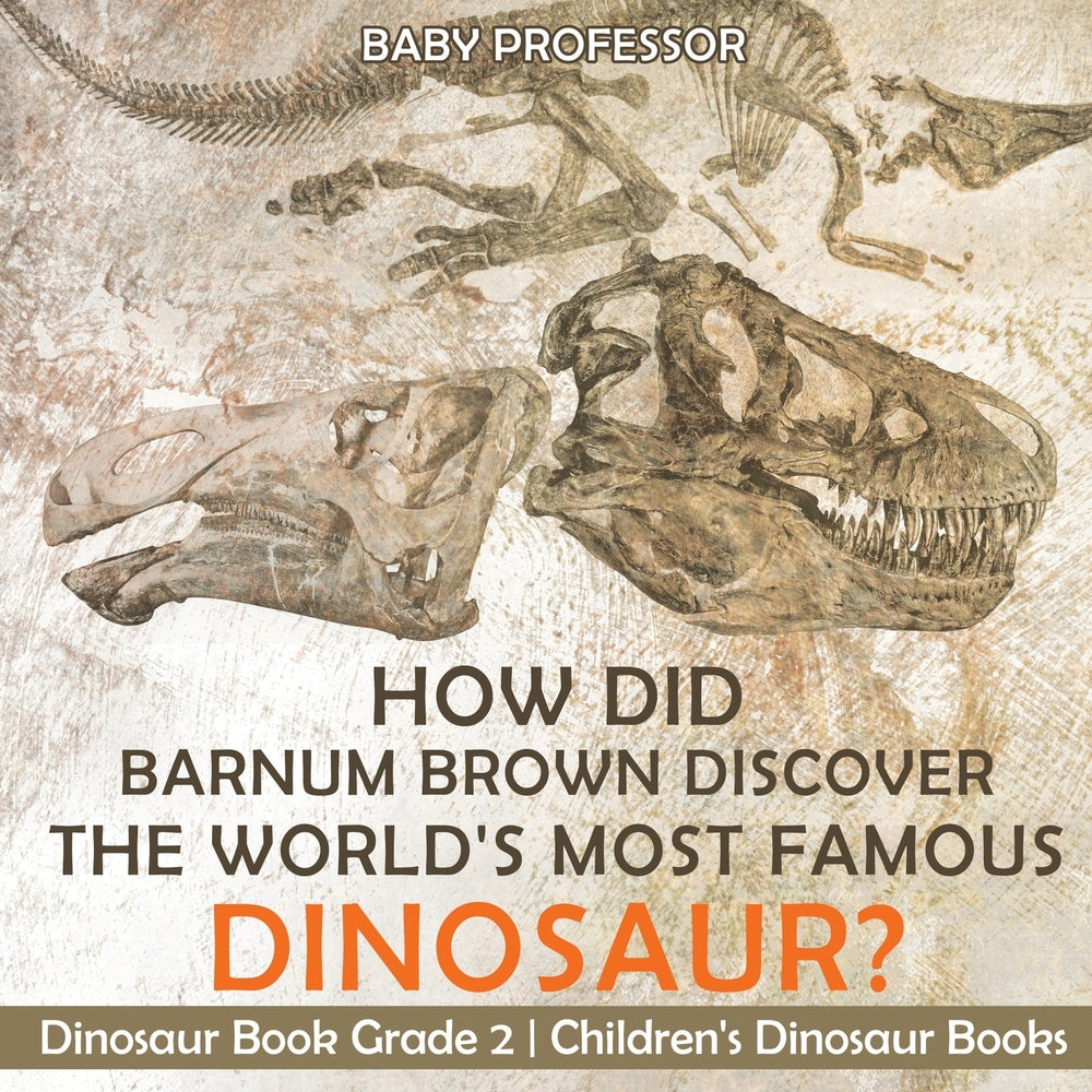 How Did Barnum Brown Discover The Worlds Most Famous Dinosaur Dinosaur Book Grade 2 | Childrens Dinosaur Books