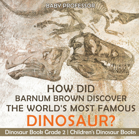 How Did Barnum Brown Discover The Worlds Most Famous Dinosaur Dinosaur Book Grade 2 | Childrens Dinosaur Books