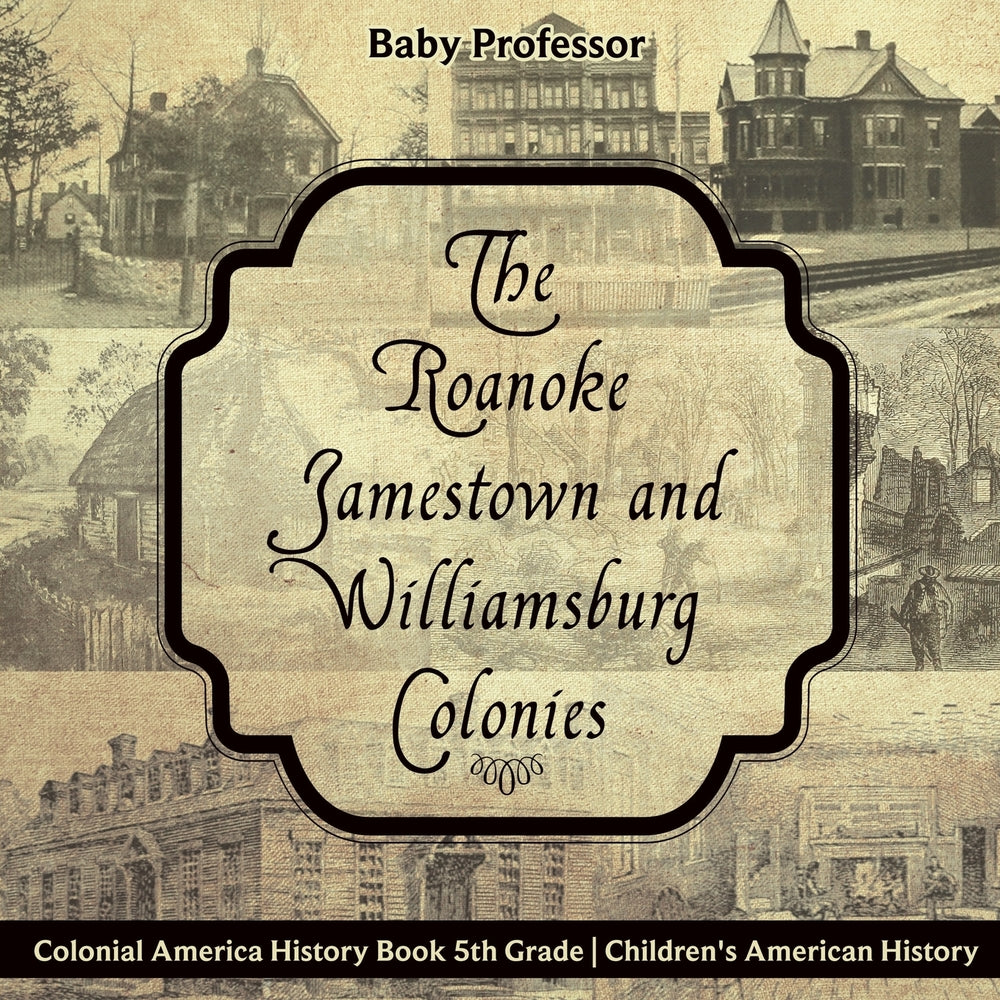 The Roanoke Jamestown and Williamsburg Colonies - Colonial America History Book 5th Grade | Childrens American History