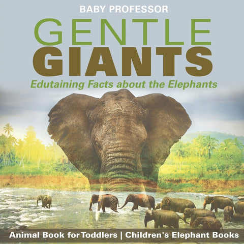 Gentle Giants - Edutaining Facts about the Elephants - Animal Book for Toddlers | Childrens Elephant Books