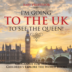 Im Going to the UK to See the Queen! Geography for 3rd Grade | Childrens Explore the World Books