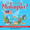 Where in Asia is Malaysia Geography Literacy for Kids | Childrens Asia Books