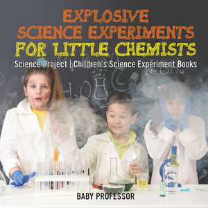 Explosive Science Experiments for Little Chemists - Science Project | Childrens Science Experiment Books