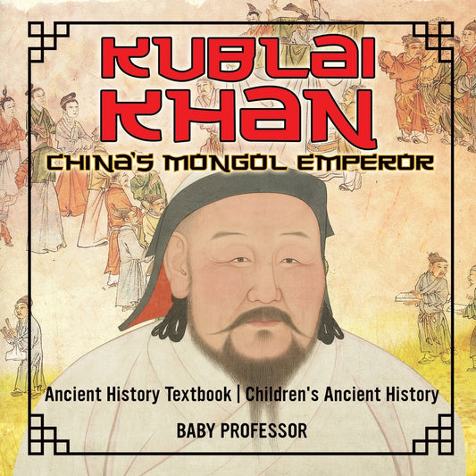 Kublai Khan: China's Mongol Emperor - Ancient History Textbook | Children's Ancient History