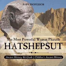 Hatshepsut: The Most Powerful Woman Pharaoh - Ancient History 4th Grade | Childrens Ancient History