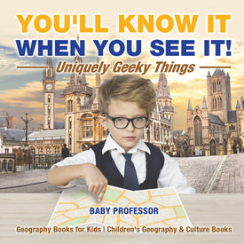 Youll Know It When You See It! Uniquely Geeky Things - Geography Books for Kids | Childrens Geography & Culture Books