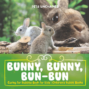 Bunny Bunny Bun-Bun - Caring for Rabbits Book for Kids | Childrens Rabbit Books