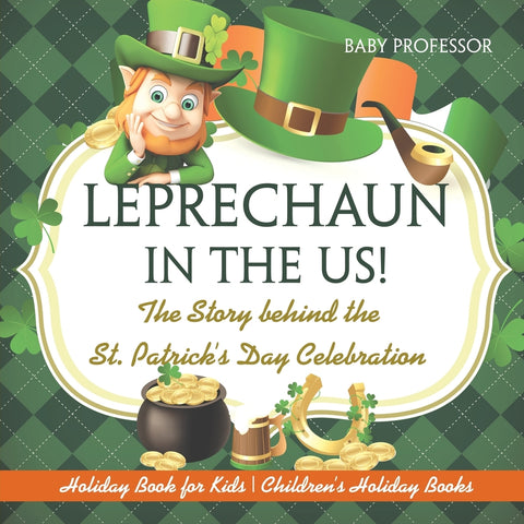 Leprechaun In The US! The Story behind the St. Patricks Day Celebration - Holiday Book for Kids | Childrens Holiday Books