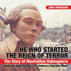 He Who Started the Reign of Terror: The Story of Maximilien Robespierre - Biography Book for Kids 9-12 | Childrens Biography Books
