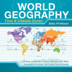 World Geography - Time & Climate Zones - Latitude, Longitude, Tropics, Meridian and More | Geography for Kids | 5th Grade Social Studies