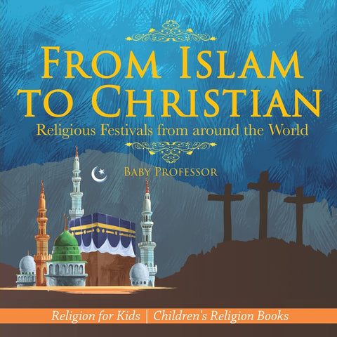 From Islam to Christian - Religious Festivals from around the World - Religion for Kids | Childrens Religion Books