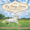 My Pony Loves To Gallop! | Horses Book for Children | Childrens Horse Books