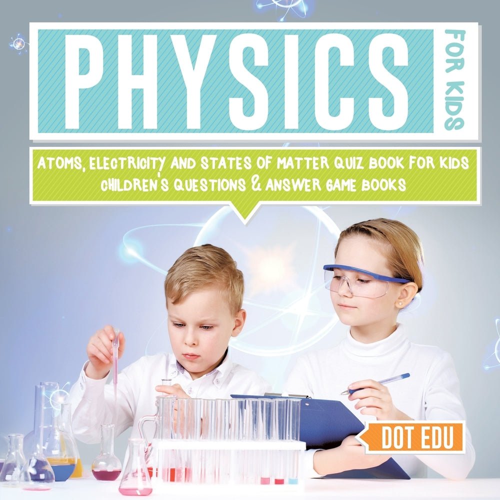 Physics for Kids | Atoms, Electricity and States of Matter Quiz Book for Kids |