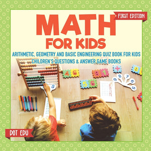 Math for Kids First Edition | Arithmetic Geometry and Basic Engineering Quiz Book for Kids | Childrens Questions & Answer Game Books