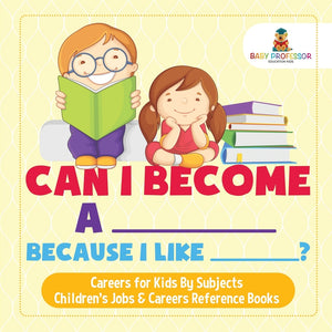 Can I Become A _____ Because I Like _____? | Careers for Kids By Subjects | Children’s Jobs & Careers Reference Books