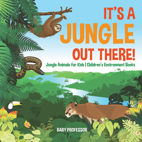 Its a Jungle Out There! | Jungle Animals for Kids | Childrens Environment Books