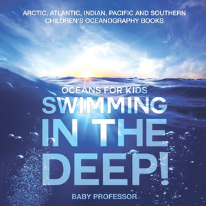 Swimming In The Deep! | Oceans for Kids - Arctic Atlantic Indian Pacific And Southern | Childrens Oceanography Books
