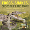 Frogs Snakes Crocodiles and More | Amphibians And Reptiles for Kids | Childrens Reptile & Amphibian Books