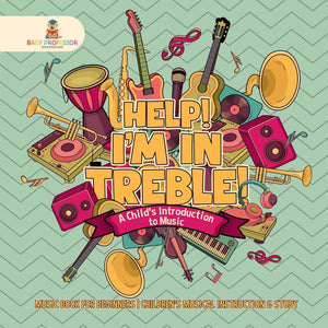 Help! Im In Treble! A Childs Introduction to Music - Music Book for Beginners | Childrens Musical Instruction & Study