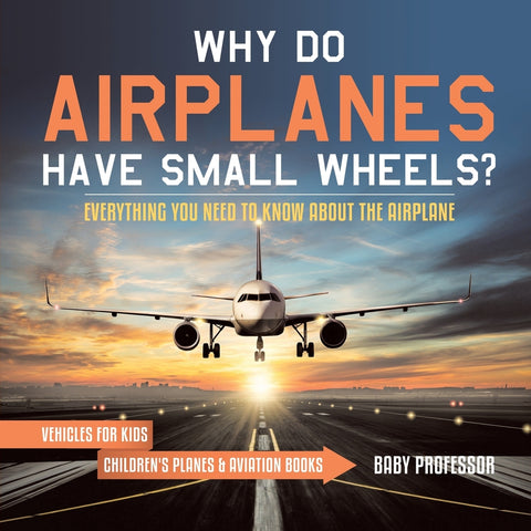 Why Do Airplanes Have Small Wheels Everything You Need to Know About The Airplane - Vehicles for Kids | Childrens Planes & Aviation Books