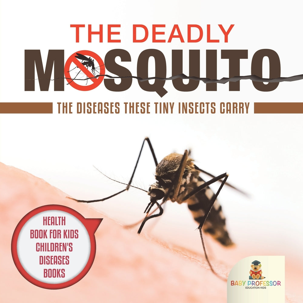 The Deadly Mosquito: The Diseases These Tiny Insects Carry - Health Book for Kids | Childrens Diseases Books