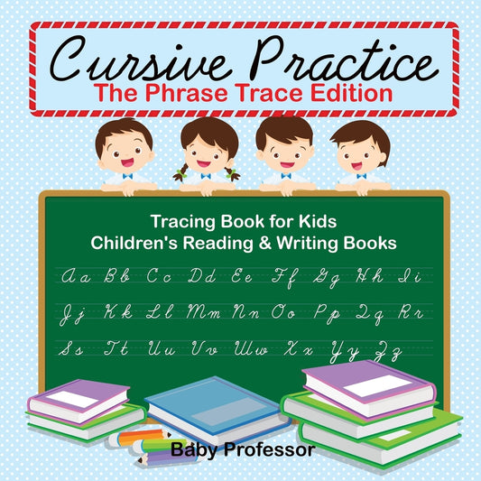 Cursive Practice : The Phrase Trace Edition : Tracing Book for Kids | Children's Reading & Writing Books
