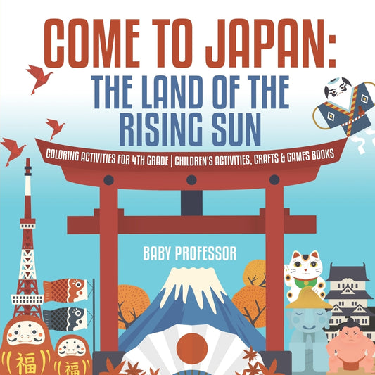 Come to Japan : The Land of the Rising Sun | Coloring Activities for 4th Grade | Children's Activities, Crafts & Games Books