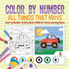 Color by Number: All Things That Move - Color by Number Activity Book Childrens Early Learning Books