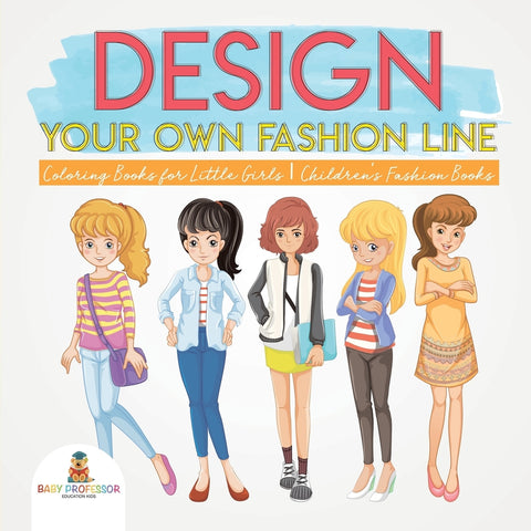 Design Your Own Fashion Line : Coloring Books for Little Girls | Childrens Fashion Books