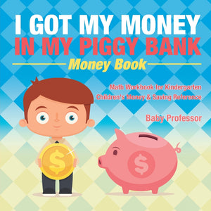 I Got My Money In My Piggy Bank - Money Book - Math Workbook for Kindergarten | Childrens Money & Saving Reference