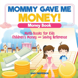 Mommy Gave Me Money! Money Book - Math Books for Kids | Childrens Money and Saving Reference