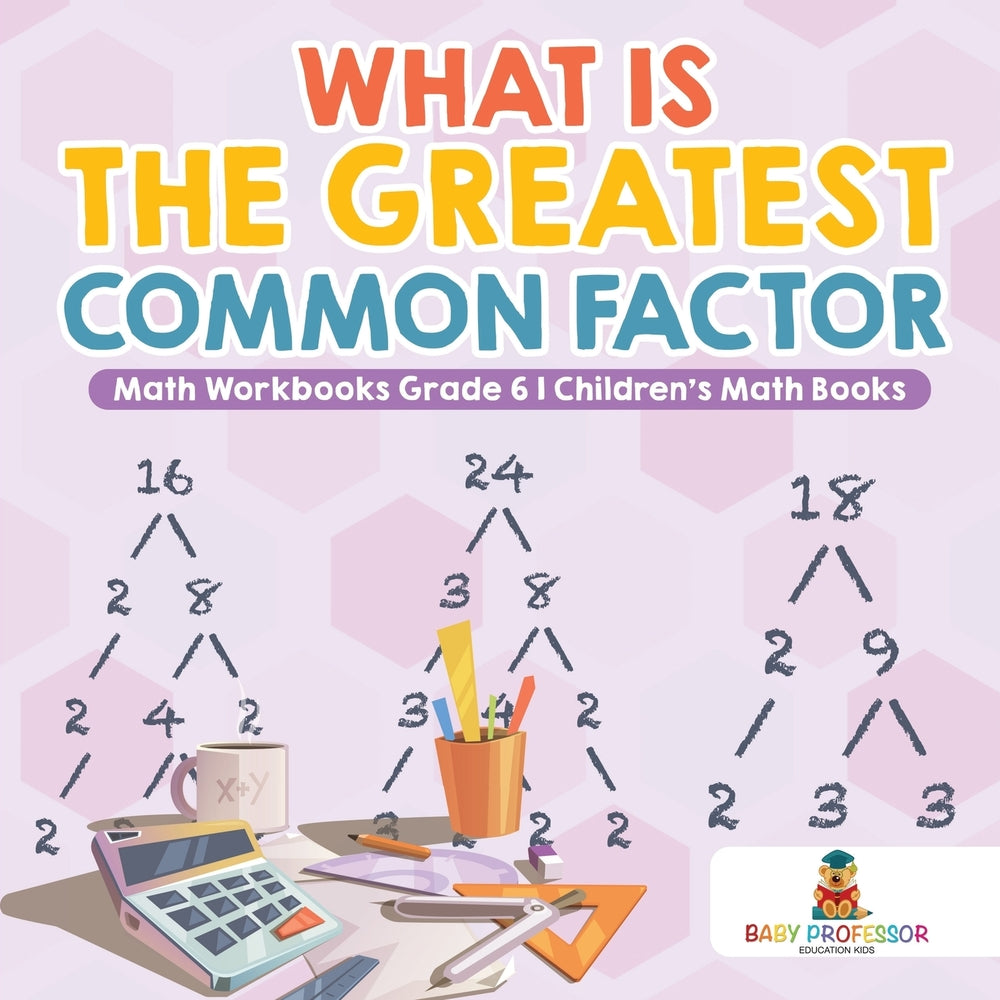 What is the Greatest Common Factor - Math Workbooks Grade 6 | Children's Math Books