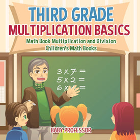 Third Grade Multiplication Basics - Math Book Multiplication and Division | Childrens Math Books