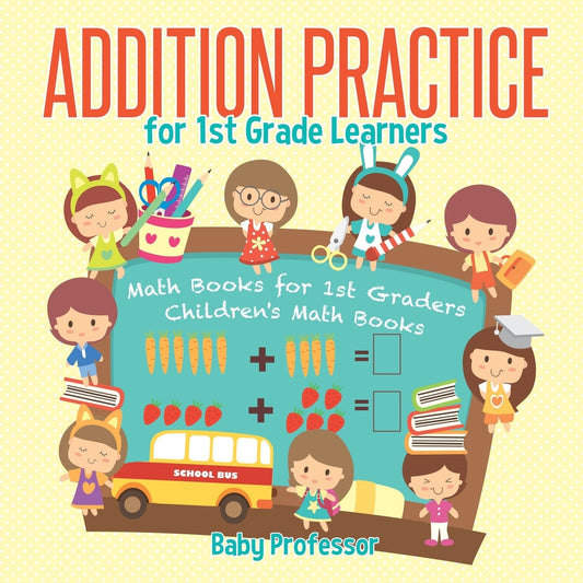 Addition Practice for 1st Grade Learners - Math Books for 1st Graders | Children's Math Books