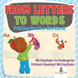 From Letters to Words - Printing Practice Workbook - Writing Books for Kindergarten | Childrens Reading & Writing Books