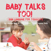 Baby Talks Too! Sign Language for Toddlers - Sign Language Book for Kids | Childrens Foreign Language Books