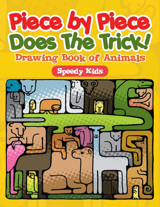 Piece by Piece Does The Trick! : Drawing Book of Animals