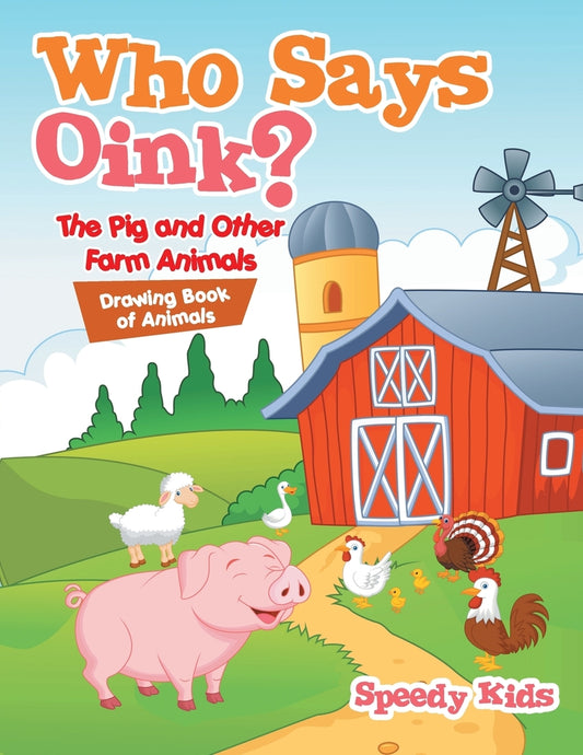 Who Says Oink? The Pig and Other Farm Animals : Drawing Book of Animals
