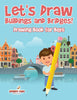 Lets Draw Buildings and Bridges! : Drawing Book for Boys
