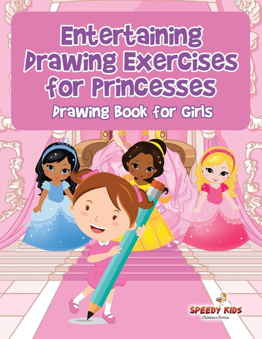 Entertaining Drawing Exercises for Princesses : Drawing Book for Girls