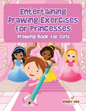 Entertaining Drawing Exercises for Princesses : Drawing Book for Girls