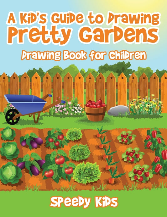 A Kid's Guide to Drawing Pretty Gardens : Drawing Book for Children
