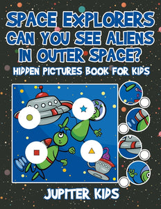 Space Explorers - Can You See Aliens in Outer Space Hidden Pictures Book for Kids