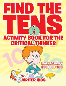 Find the Tens Activity Book for the Critical Thinkers : Math Activity Book for Kids