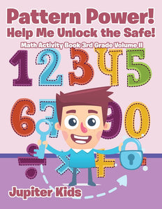 Pattern Power! Help Me Unlock the Safe! Math Activity Book 3rd Grade Volume II