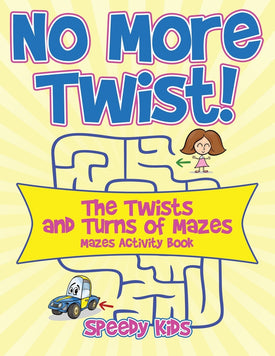 No More Twist! : The Twists and Turns of Mazes - Mazes Activity Book