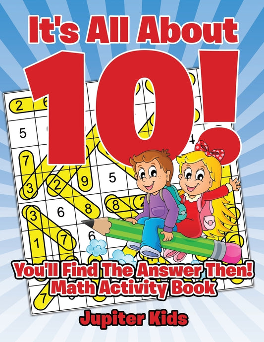 It's All About 10! You'll Find The Answer Then! : Math Activity Book